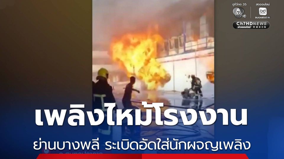 เพลิงไหม้โรงงานย่านบางพลี ระเบิดอัดใส่นักผจญเพลิง