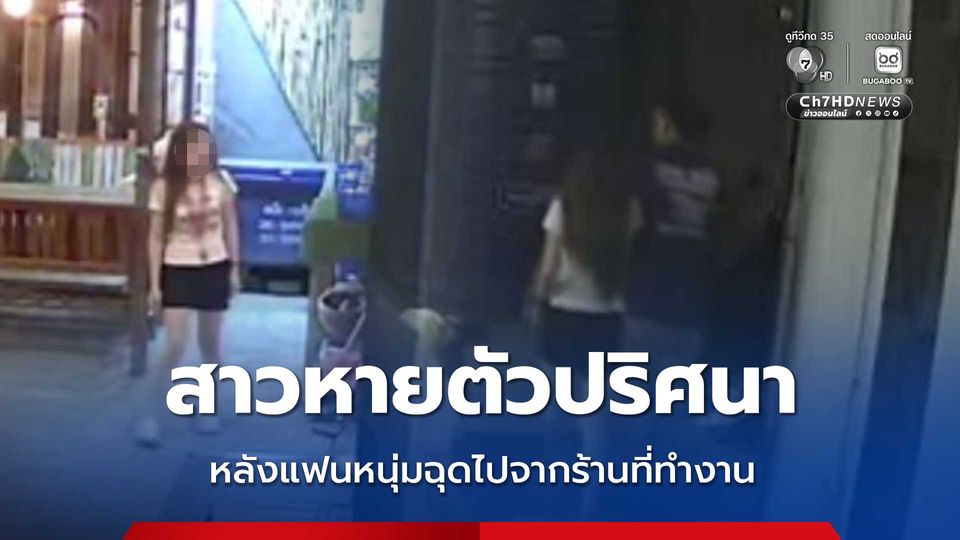 ตามล่าหนุ่มฉุดแฟนสาวเด็กเสริฟ์หายตัวปริศนา เพื่อนร่วมงานหวั่นได้รับอันตราย