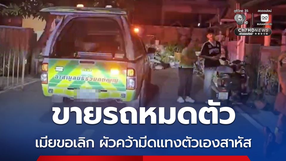 สามีติดหนี้นอกระบบ จนต้องขายรถใช้หนี้ ถูกภรรยาบอกเลิก สามีตัดสินใจคว้ามีดแทงท้องตัวเอง ได้รับบาดเจ็บสาหัส