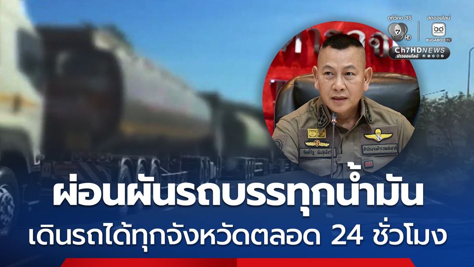ตร. ผ่อนผันรถบรรทุกน้ำมัน เดินรถได้ทุกจังหวัดตลอด 24 ชั่วโมง