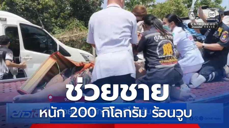 ช่วยชายหนัก 200 กิโลกรัม ร้อนวูบ