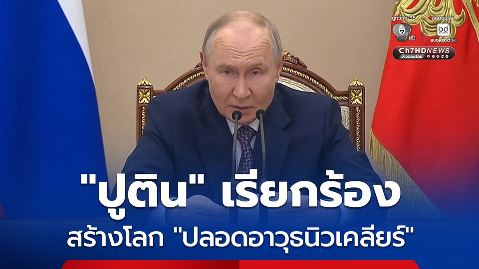 “วลาดิเมียร์ ปูติน” เรียกร้องนานาชาติร่วมมือกันสร้างโลก “ปลอดอาวุธนิวเคลียร์” 
