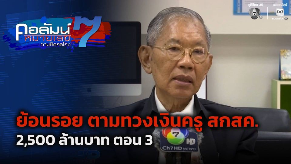 คอลัมน์หมายเลข 7 : ย้อนรอย ตามทวงเงินครู สกสค. 2,500 ล้านบาท ตอน 3