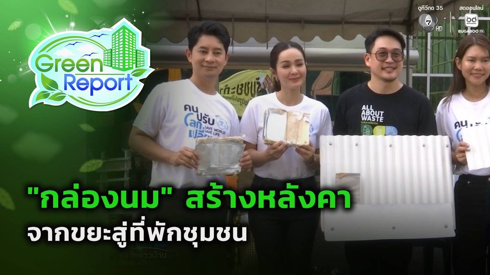 Green Report : "กล่องนม" สร้างหลังคา จากขยะสู่ที่พักชุมชน