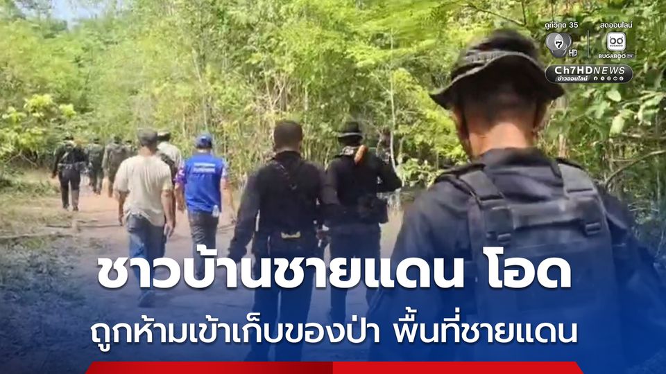 ชาวบ้านตามแนวชายแดน โอด หลังทางการขอความร่วมมือ งดเข้าหาของป่า