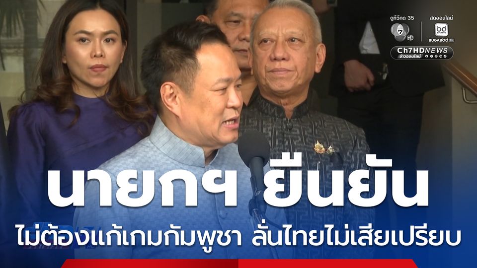นายกฯ ยันไม่ต้องแก้เกมกัมพูชา ลั่นไทยไม่เสียเปรียบ