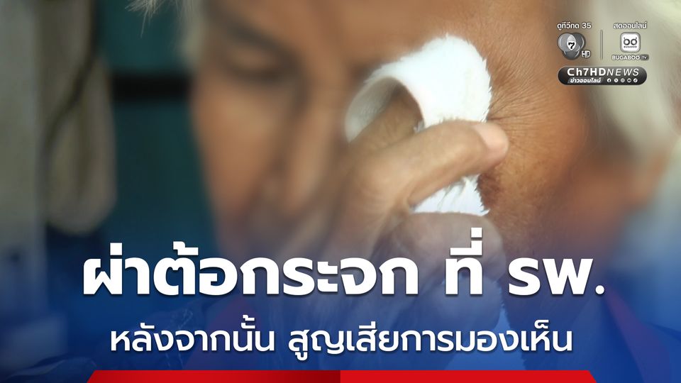 หญิงวัย 73 ปี เข้าผ่าตัดต้อกระจกที่ รพ.แห่งหนึ่งใน จ.นครราชสีมา แต่ภายหลังเกิดภาวะแทรกซ้อน จนสูญเสียการมองเห็น