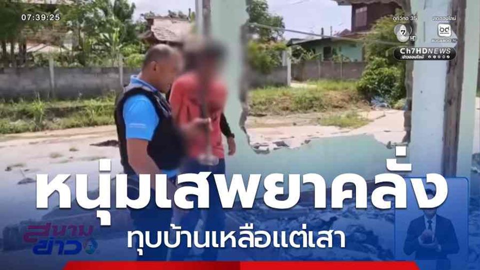 หนุ่มเสพยาคลั่ง ทุบบ้านเหลือแต่เสา จ.อุดรธานี