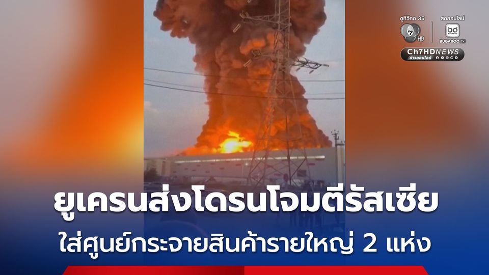 ยูเครนส่งโดรนโจมตีศูนย์กระจายสินค้ารายใหญ่ 2 แห่ง ของรัสเซีย 