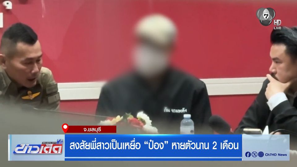 สงสัยพี่สาวเป็นเหยื่อ ป๋อง หายตัวนาน 2 เดือน จ.ชลบุรี