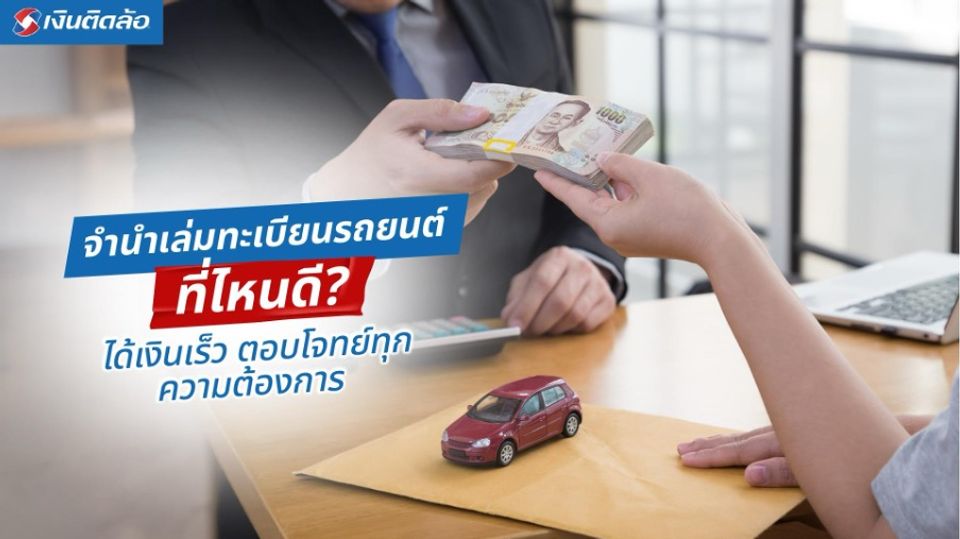 จํานําเล่มทะเบียนรถยนต์ที่ไหนดี ได้เงินเร็ว อนุมัติไว วงเงินคุ้มค่า