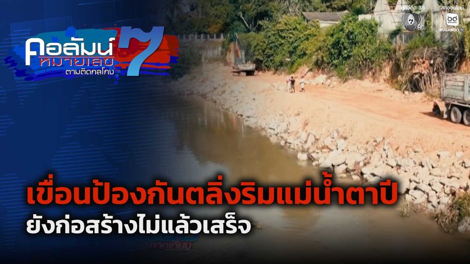 คอลัมน์หมายเลข 7 : ก่อสร้างเขื่อนป้องกันตลิ่งริมแม่น้ำตาปี เสร็จล่าช้า