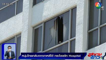 หนุ่มไทยกลับจากเกาหลีใต้ ทุบกระจกหน้าต่างดิ่ง Hospitel ดับสลด คาดเครียดส่วนตัว