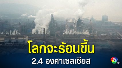 นักวิเคราะห์ชี้ อุณหภูมิโลกอาจพุ่งสูงขึ้นถึง 2.4 องศาเซลเซียส