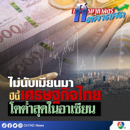ไม่นับเมียนมา ปีนี้เศรษฐกิจไทยโตต่ำสุดในอาเซียน