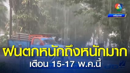 เตือนฝนตกหนักถึงหนักมาก 15-17 พ.ค.นี้ ตอนบนไทย กทม.และปริมณฑล 