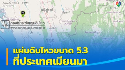 แผ่นดินไหวขนาด 5.3 ในเมียนมา แต่ไม่ส่งผลกระทบกับไทย