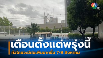 กรมอุตุฯ เตือนฝนเพิ่มขึ้นทั่วไทย วันพรุ่งนี้ 7 - 9 สิงหาคม