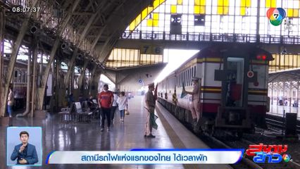 รายงานพิเศษ : สถานีรถไฟแห่งแรกของไทย ได้เวลาพัก