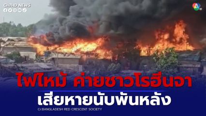 เกิดเหตุไฟไหม้ครั้งใหญ่ ที่ค่ายผู้ลี้ภัยชาวโรฮีนจา ในบังกลาเทศ 