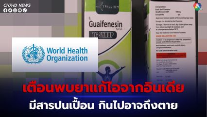 องค์การอนามัยโลกเตือนพบยาแก้ไอจากอินเดีย มีสารปนเปื้อน กินไปอาจถึงตาย
