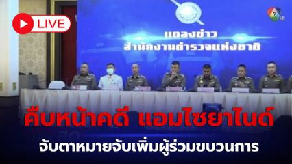 LIVE : ผบ.ตร.เรียกประชุมคืบหน้าคดีแอมไซยาไนด์ จับตาหมายจับเพิ่มผู้ร่วมขบวนการ