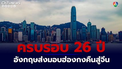 ครบรอบ 26 ปี อังกฤษส่งมอบฮ่องกงคืนสู่จีน