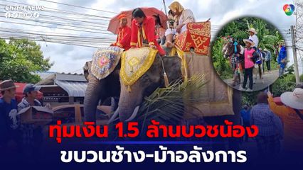 ทุ่มเงิน 1.5 ล้านบวชน้อง ขบวนช้างและม้าอลังการ