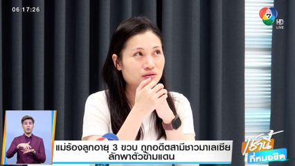 แม่ร้องลูกอายุ 3 ขวบ ถูกอดีตสามีชาวมาเลเซียลักพาตัวข้ามแดน