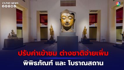ปรับอัตราค่าเข้าชมโบราณสถาน และ พิพิธภัณฑสถานแห่งชาติ ต่างชาติจ่ายเพิ่ม คนไทยราคาเดิม 