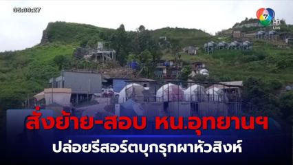 สั่งย้าย-สอบ หน.อุทยานฯ เขาค้อ ปล่อยรีสอร์ตบุกรุกผาหัวสิงห์