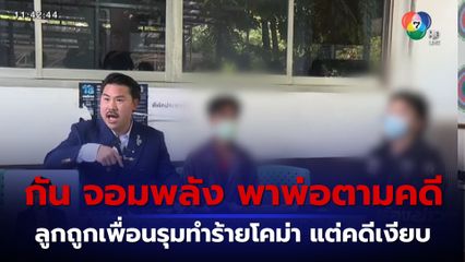 กัน จอมพลัง พาพ่อตามคดี ลูกถูกเพื่อนรุมทำร้ายโคม่า แต่คดีกลับเงียบหาย