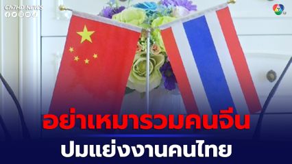 สถานทูตจีน ตอบคำถามปมคนจีนแย่งงานคนไทย