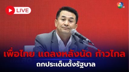 LIVE : เพื่อไทย แถลงหลังนัด ก้าวไกล ถกประเด็นตั้งรัฐบาล