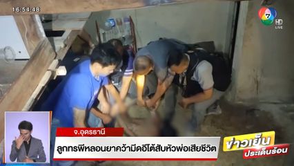 ลูกทรพีหลอนยาคว้ามีดอีโต้สับหัวพ่อเสียชีวิต จ.อุดรธานี