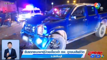 ขับรถกระบะพาผู้ป่วยเลี้ยวเข้า รพ. ถูกชนเสียชีวิต จ.ปราจีนบุรี
