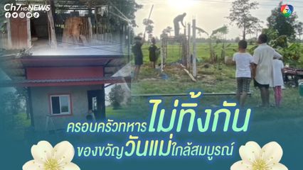 ครอบครัวทหารไม่ทิ้งกัน สร้างบ้านให้พลทหารยากจน ของขวัญวันแม่ใกล้สมบูรณ์
