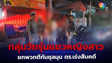 กลุ่มวัยรุ่นแซวหญิงสาว ยกพวกตะลุมบอนชุลมุน จ.ชัยภูมิ