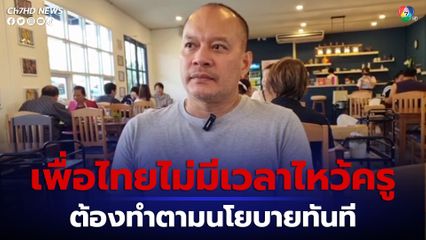 ณัฐวุฒิ เผย เพื่อไทยไม่มีเวลาไหว้ครู ต้องทำตามนโยบายทันที ชี้รัฐบาลนี้ทำงานลำบาก