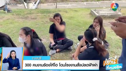 300 คนงานร้องไห้โฮ โดนโรงงานสั่งปลดฟ้าผ่า จ.ชลบุรี