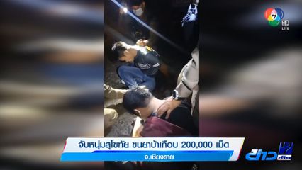 จับหนุ่มสุโขทัย ขนยาบ้าเกือบ 2 แสนเม็ด จ.เชียงราย