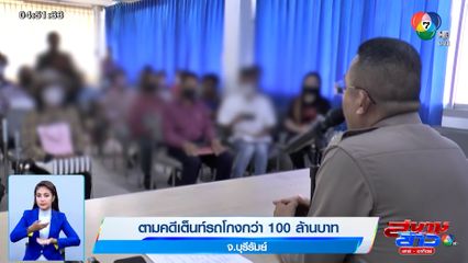 ตามคดีเต็นท์รถโกงกว่า 100 ล้านบาท จ.บุรีรัมย์