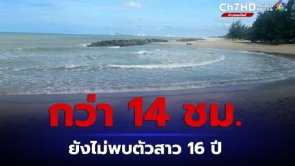 แม่รออย่างมีหวัง ปฏิบัติการ 14 ชม.ไม่พบตัวสาว 16 ปี จมทะเลหาดแสงจันทร์