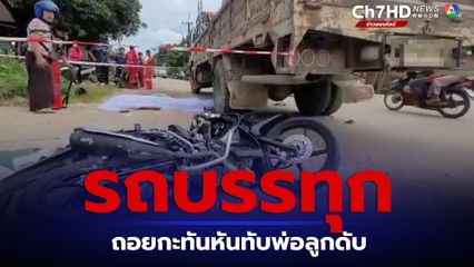 รถบรรทุกขับเลยซอย ถอยกะทันหันทับรถจักรยายนต์พ่อลูกดับ