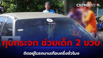 เปิดภาพนาทีทุบกระจก ช่วยเด็กอายุ 2 ขวบเศษ ติดในรถ จ.อ่างทอง