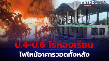 ไฟไหม้อาคารเรียนรร.บ้านโจดกลางวอดทั้งหลัง  นร.นับร้อยไร้ห้องเรียน