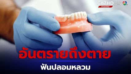 ฟันปลอมชำรุด หลวมหลุดง่าย อย่าปล่อยทิ้งไว้ อาจเป็นอันตรายถึงชีวิต