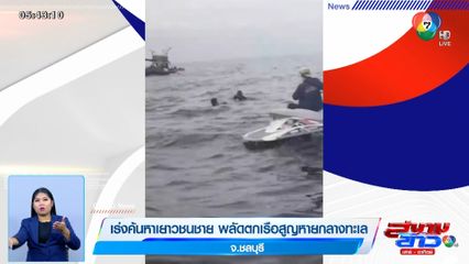 เร่งค้นหาเยาวชนชาย พลัดตกเรือสูญหายกลางทะเล จ.ชลบุรี