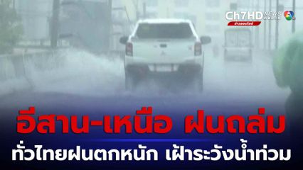 ทั่วไทยฝนตกหนัก เหนือ-อีสาน ต้องระวัง