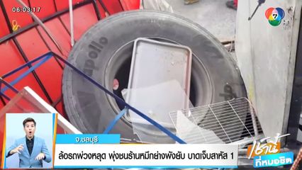 ล้อรถพ่วงหลุด พุ่งชนร้านหมึกย่างพังยับ บาดเจ็บสาหัส 1 คน จ.ชลบุรี